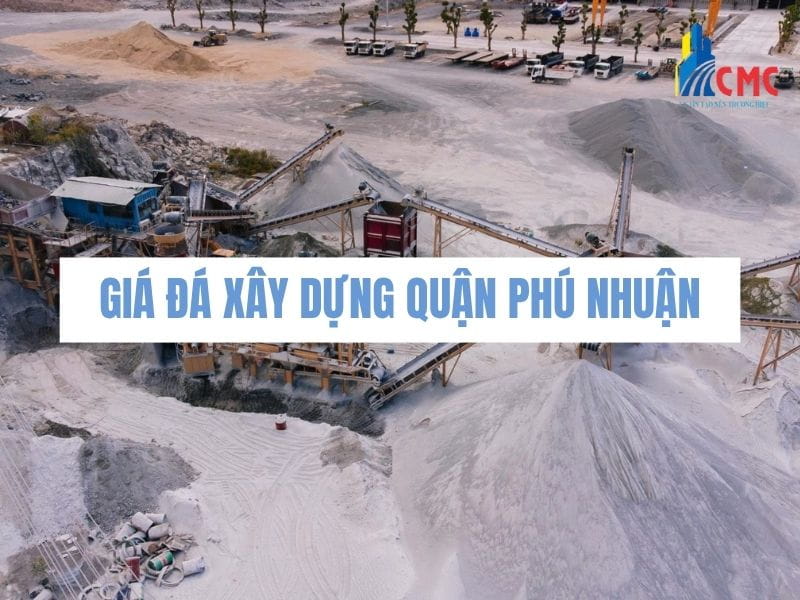 Báo Giá Đá Xây Dựng Quận Phú Nhuận Mới Nhất | VLXD CMC