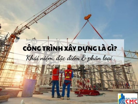 Công Trình Xây Dựng Là Gì? Khái Niệm, Đặc Điểm & Phân Loại