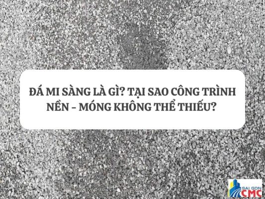 Đá Mi Sàng Là Gì - Tại Sao Công Trình - Nền Móng Không Thể Thiếu?